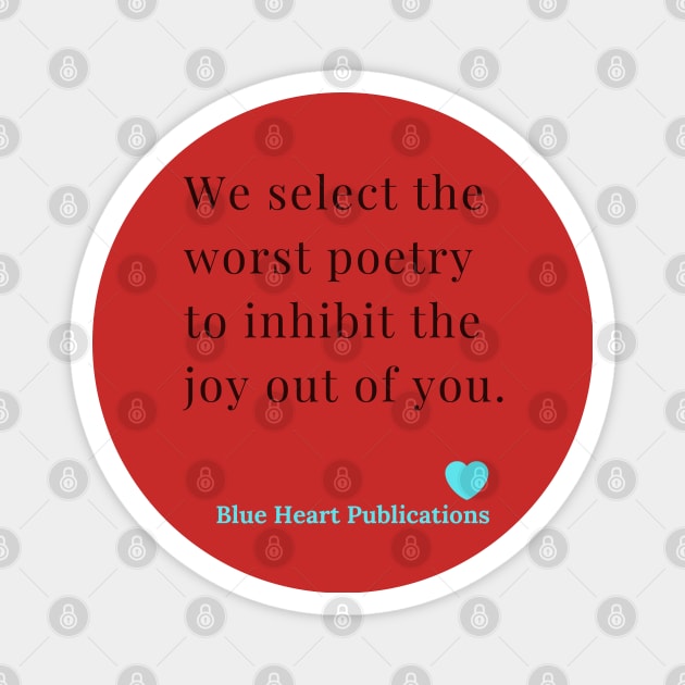 We Select the worst poetry to inhibit the joy out of you. Blue Heart Publications. Funny  Advertisement of Blue Heart Publications Magnet by Blue Heart Design